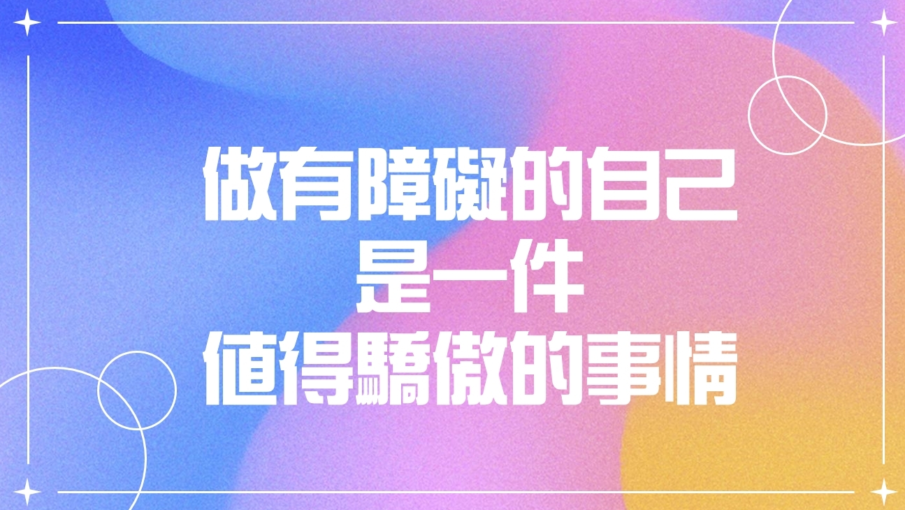 做有障礙的自己，是一件值得驕傲的事情